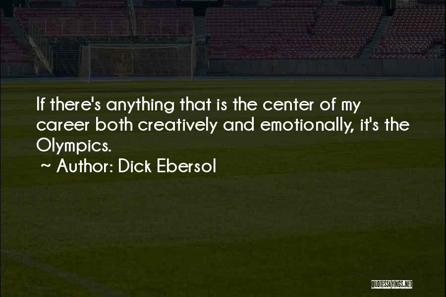 Dick Ebersol Quotes: If There's Anything That Is The Center Of My Career Both Creatively And Emotionally, It's The Olympics.