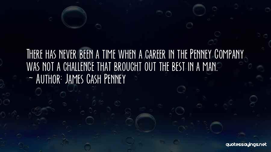 James Cash Penney Quotes: There Has Never Been A Time When A Career In The Penney Company Was Not A Challenge That Brought Out