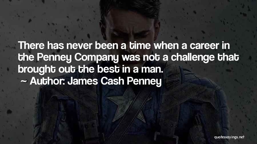 James Cash Penney Quotes: There Has Never Been A Time When A Career In The Penney Company Was Not A Challenge That Brought Out