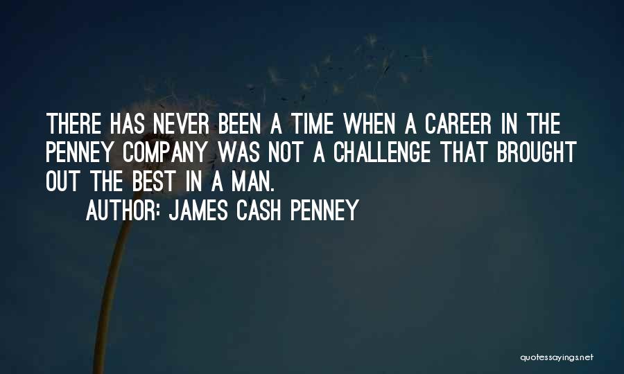 James Cash Penney Quotes: There Has Never Been A Time When A Career In The Penney Company Was Not A Challenge That Brought Out