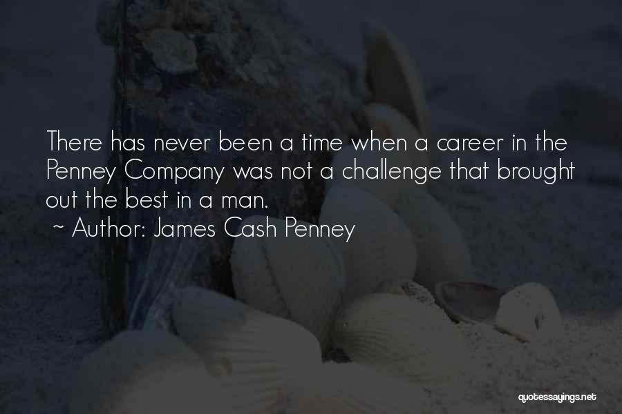 James Cash Penney Quotes: There Has Never Been A Time When A Career In The Penney Company Was Not A Challenge That Brought Out