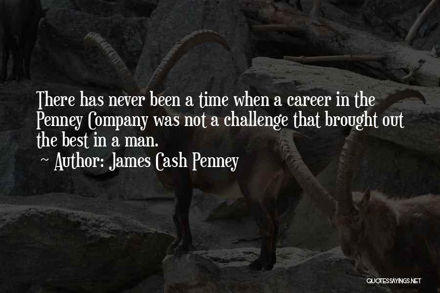 James Cash Penney Quotes: There Has Never Been A Time When A Career In The Penney Company Was Not A Challenge That Brought Out