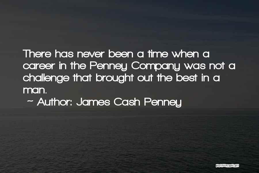 James Cash Penney Quotes: There Has Never Been A Time When A Career In The Penney Company Was Not A Challenge That Brought Out