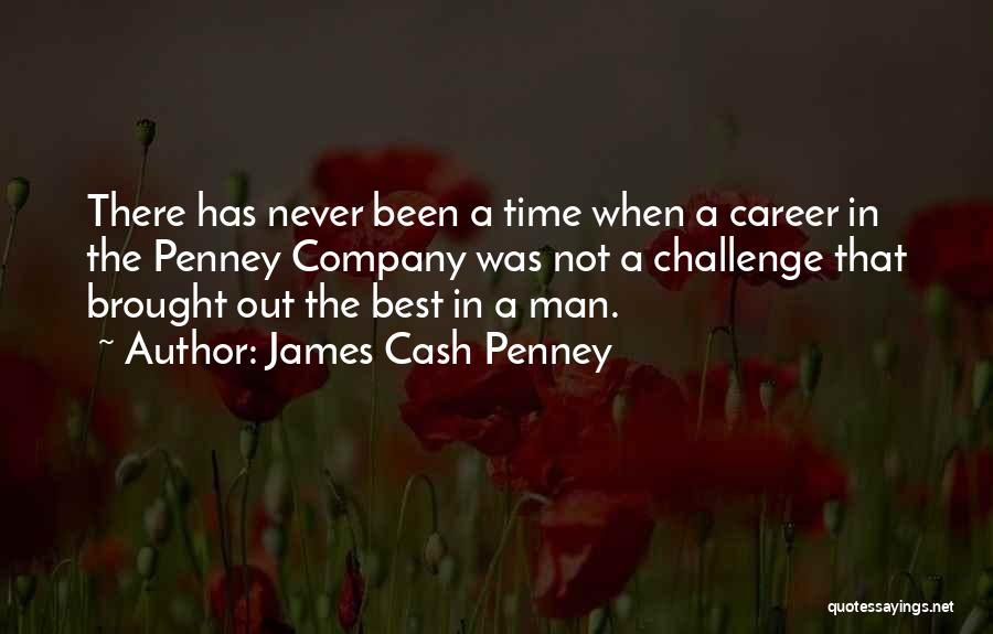 James Cash Penney Quotes: There Has Never Been A Time When A Career In The Penney Company Was Not A Challenge That Brought Out