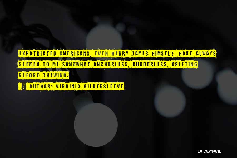 Virginia Gildersleeve Quotes: Expatriated Americans, Even Henry James Himself, Have Always Seemed To Me Somewhat Anchorless, Rudderless, Drifting Before Thewind.