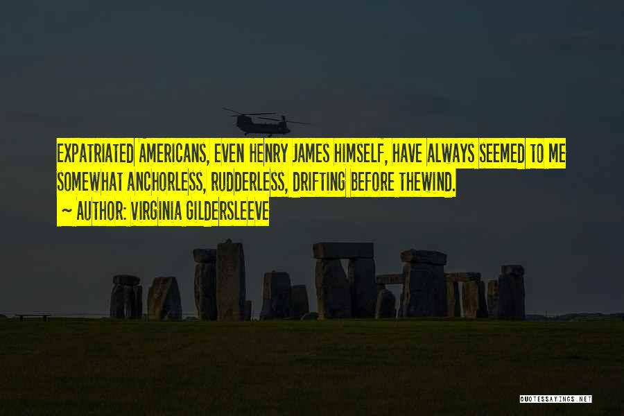 Virginia Gildersleeve Quotes: Expatriated Americans, Even Henry James Himself, Have Always Seemed To Me Somewhat Anchorless, Rudderless, Drifting Before Thewind.