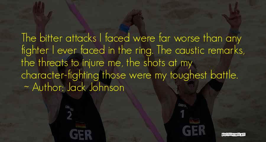 Jack Johnson Quotes: The Bitter Attacks I Faced Were Far Worse Than Any Fighter I Ever Faced In The Ring. The Caustic Remarks,