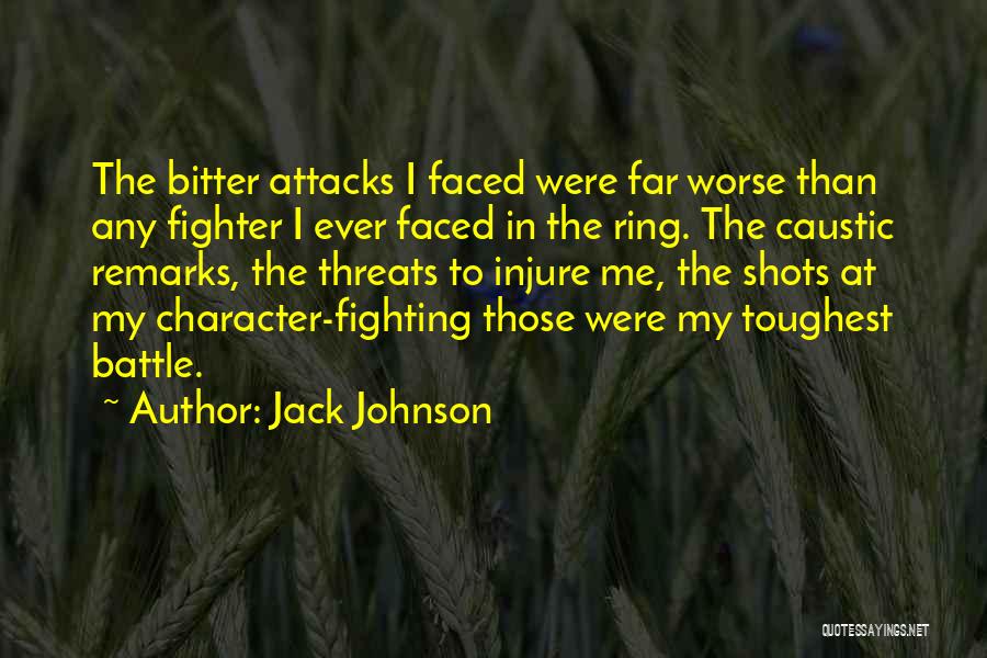 Jack Johnson Quotes: The Bitter Attacks I Faced Were Far Worse Than Any Fighter I Ever Faced In The Ring. The Caustic Remarks,