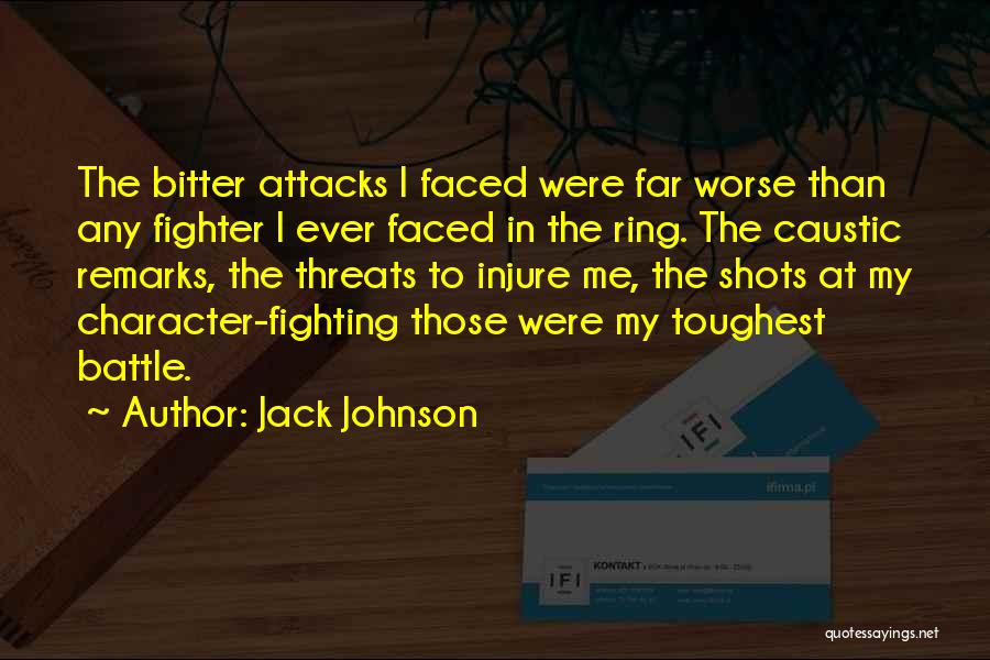 Jack Johnson Quotes: The Bitter Attacks I Faced Were Far Worse Than Any Fighter I Ever Faced In The Ring. The Caustic Remarks,