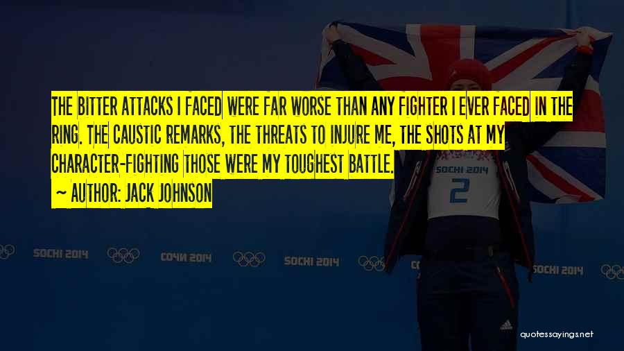 Jack Johnson Quotes: The Bitter Attacks I Faced Were Far Worse Than Any Fighter I Ever Faced In The Ring. The Caustic Remarks,