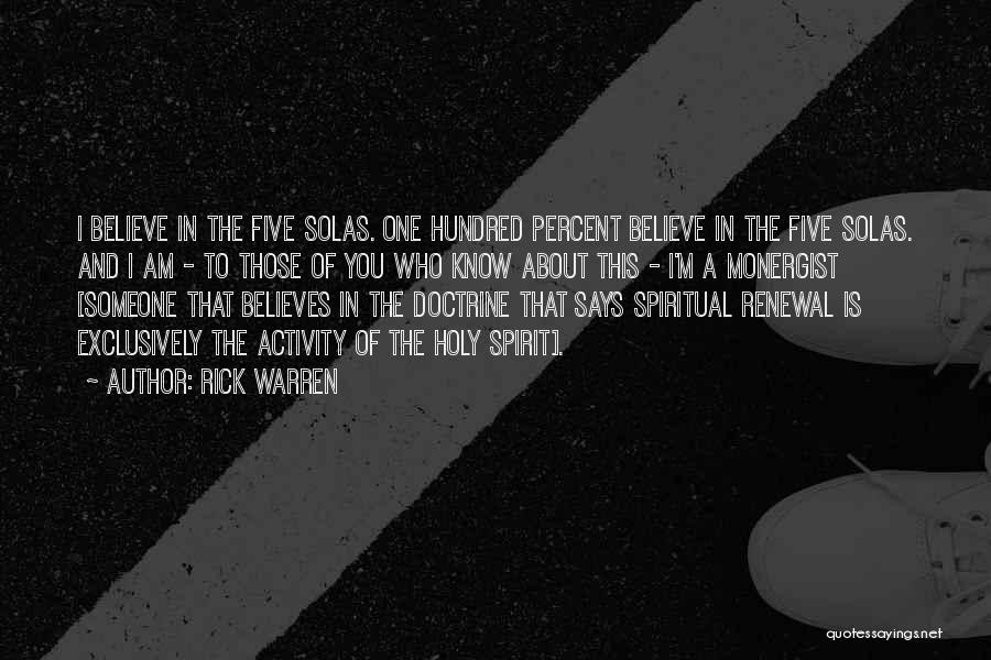 Rick Warren Quotes: I Believe In The Five Solas. One Hundred Percent Believe In The Five Solas. And I Am - To Those