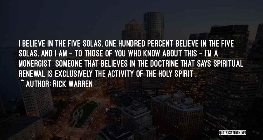 Rick Warren Quotes: I Believe In The Five Solas. One Hundred Percent Believe In The Five Solas. And I Am - To Those