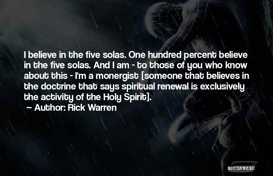 Rick Warren Quotes: I Believe In The Five Solas. One Hundred Percent Believe In The Five Solas. And I Am - To Those