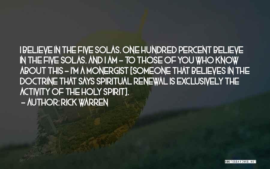 Rick Warren Quotes: I Believe In The Five Solas. One Hundred Percent Believe In The Five Solas. And I Am - To Those