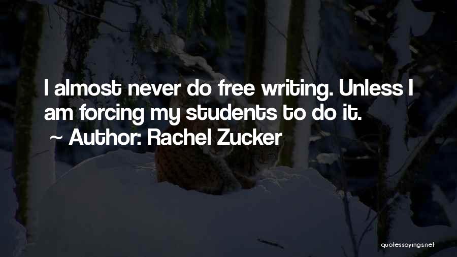 Rachel Zucker Quotes: I Almost Never Do Free Writing. Unless I Am Forcing My Students To Do It.