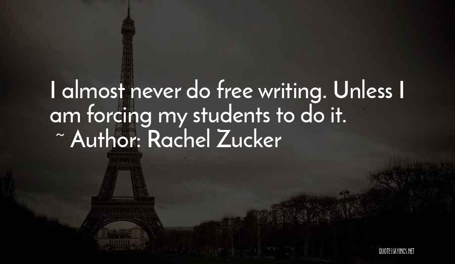 Rachel Zucker Quotes: I Almost Never Do Free Writing. Unless I Am Forcing My Students To Do It.