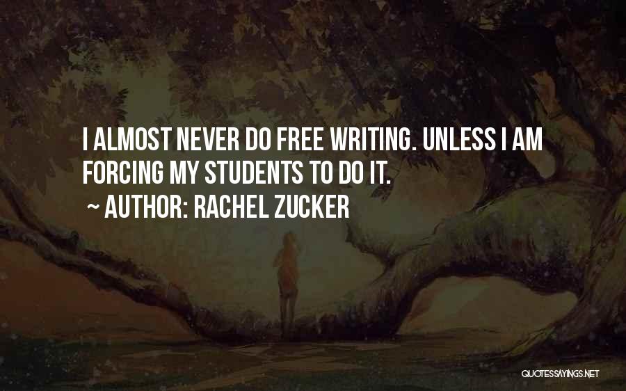 Rachel Zucker Quotes: I Almost Never Do Free Writing. Unless I Am Forcing My Students To Do It.