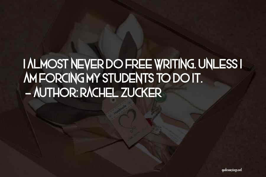 Rachel Zucker Quotes: I Almost Never Do Free Writing. Unless I Am Forcing My Students To Do It.