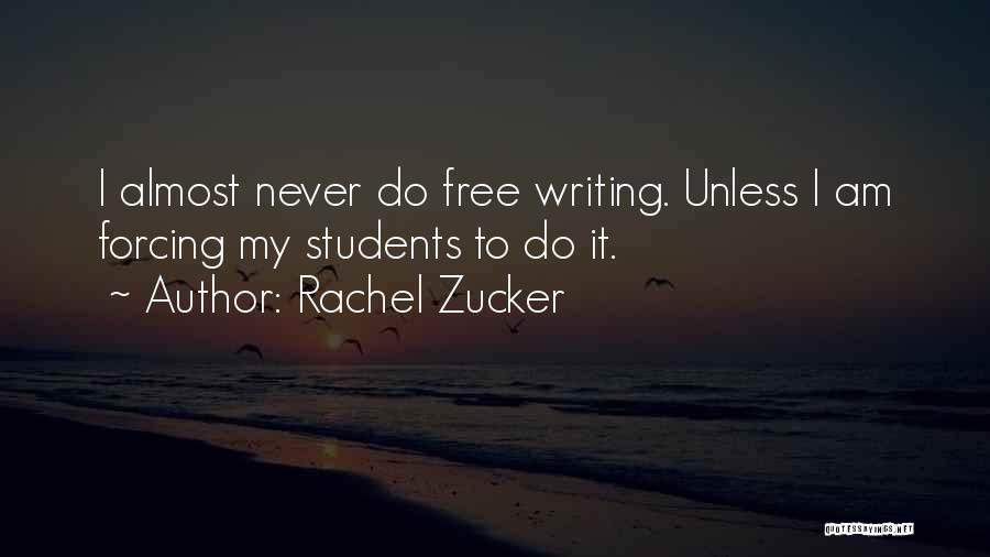 Rachel Zucker Quotes: I Almost Never Do Free Writing. Unless I Am Forcing My Students To Do It.