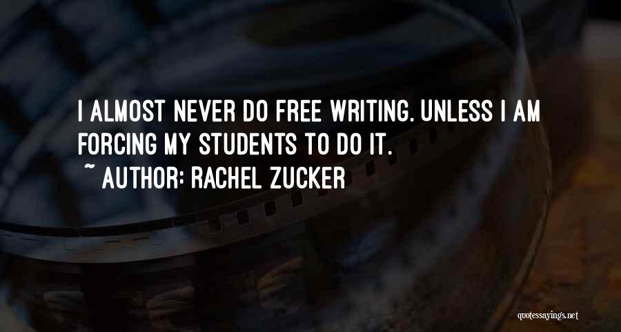 Rachel Zucker Quotes: I Almost Never Do Free Writing. Unless I Am Forcing My Students To Do It.