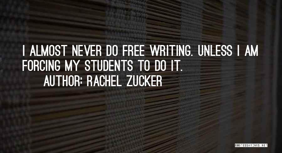 Rachel Zucker Quotes: I Almost Never Do Free Writing. Unless I Am Forcing My Students To Do It.