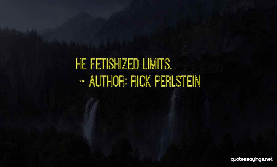 Rick Perlstein Quotes: He Fetishized Limits.
