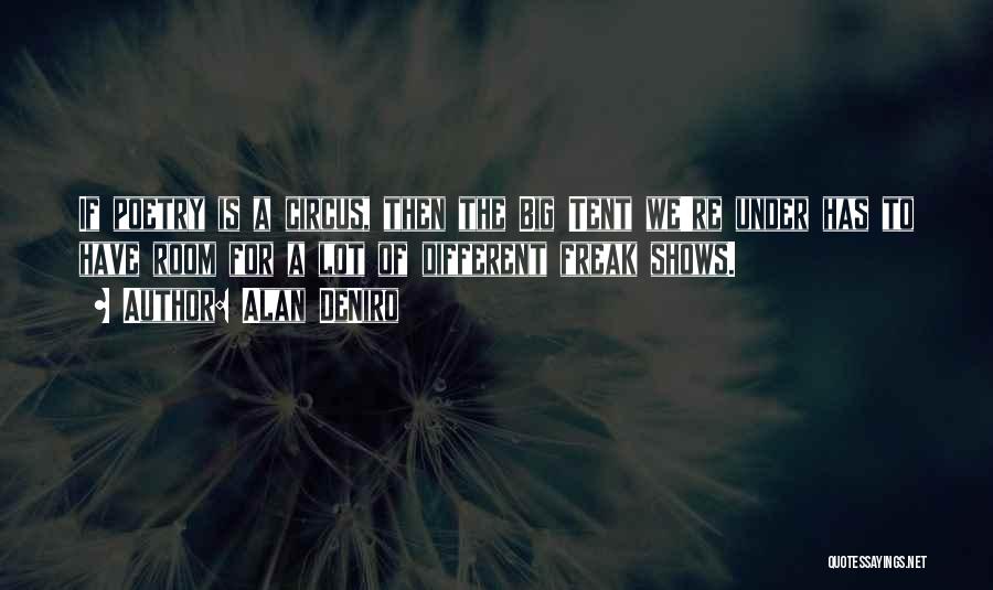 Alan DeNiro Quotes: If Poetry Is A Circus, Then The Big Tent We're Under Has To Have Room For A Lot Of Different