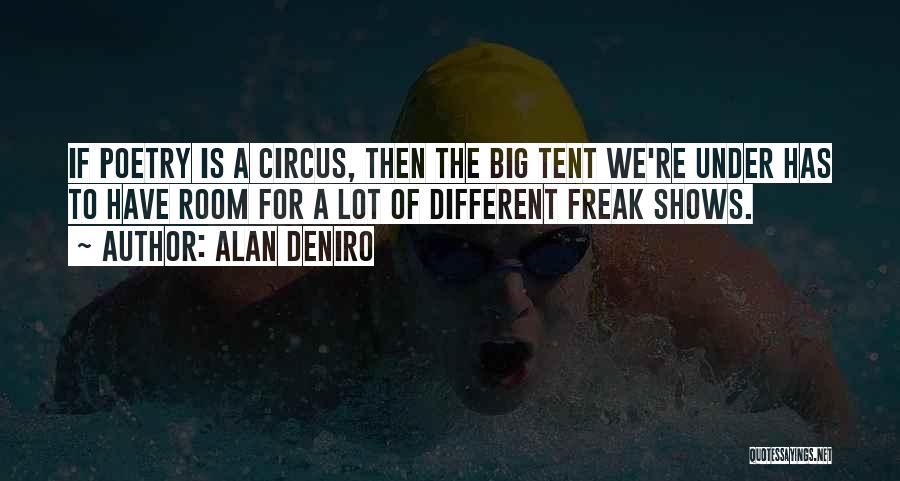 Alan DeNiro Quotes: If Poetry Is A Circus, Then The Big Tent We're Under Has To Have Room For A Lot Of Different