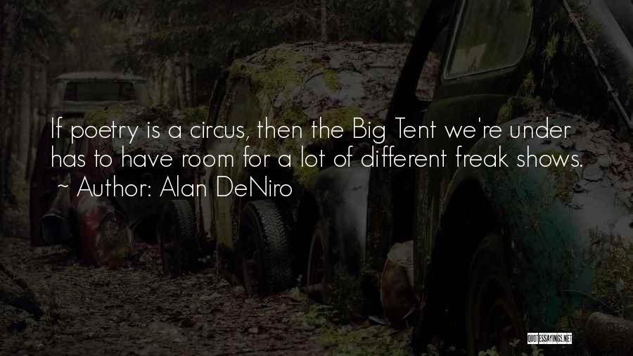 Alan DeNiro Quotes: If Poetry Is A Circus, Then The Big Tent We're Under Has To Have Room For A Lot Of Different