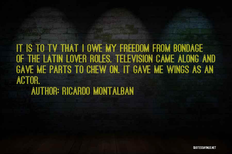 Ricardo Montalban Quotes: It Is To Tv That I Owe My Freedom From Bondage Of The Latin Lover Roles. Television Came Along And