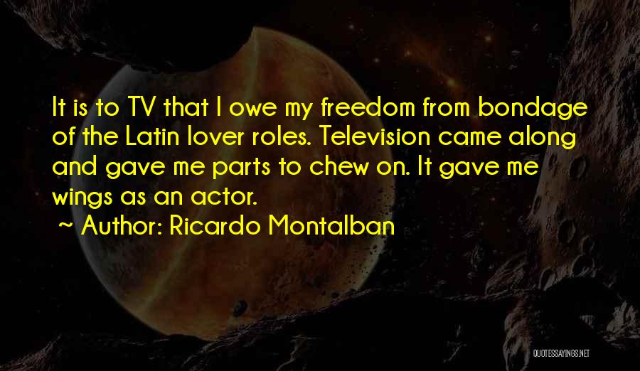 Ricardo Montalban Quotes: It Is To Tv That I Owe My Freedom From Bondage Of The Latin Lover Roles. Television Came Along And