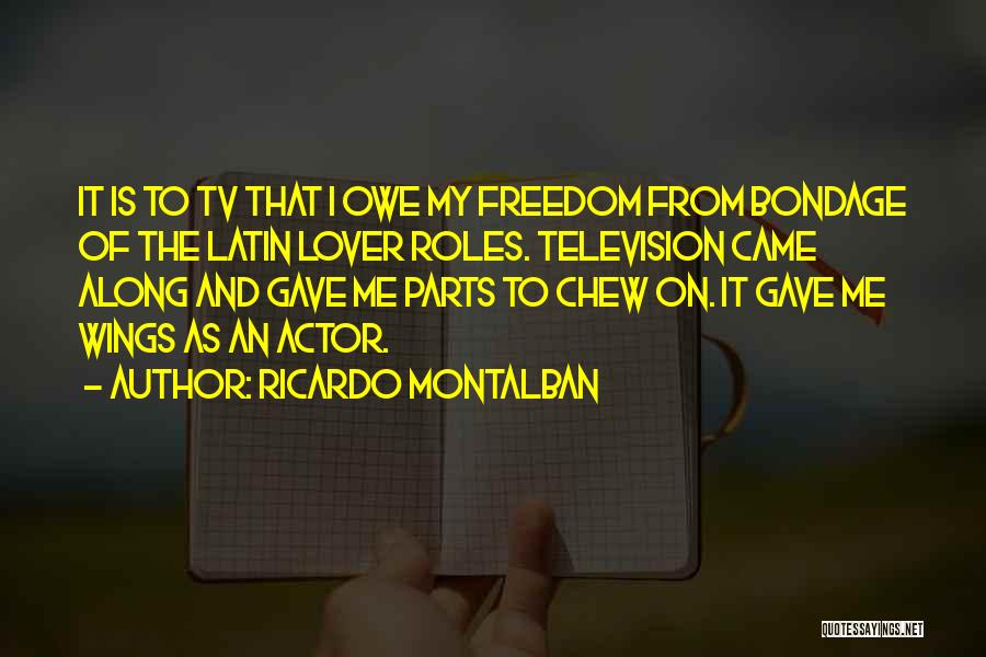Ricardo Montalban Quotes: It Is To Tv That I Owe My Freedom From Bondage Of The Latin Lover Roles. Television Came Along And