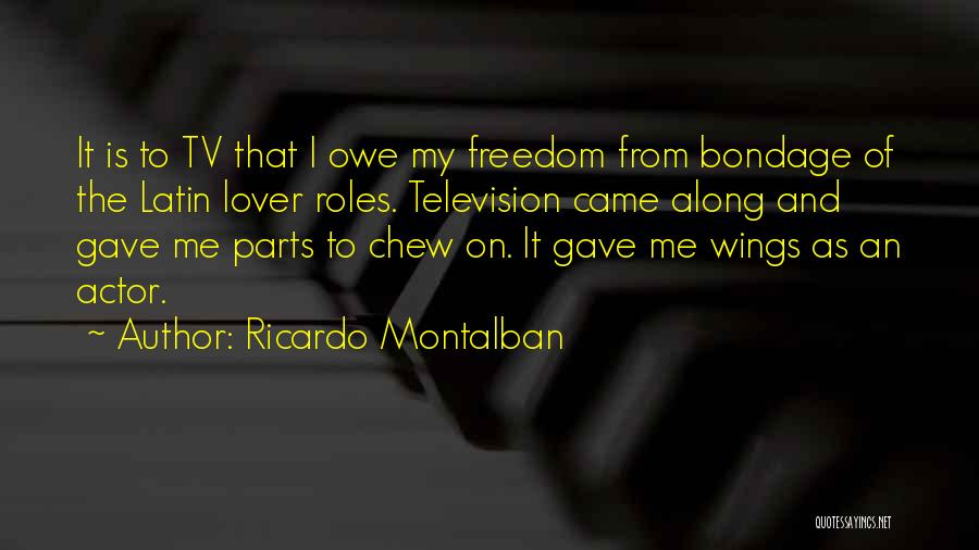 Ricardo Montalban Quotes: It Is To Tv That I Owe My Freedom From Bondage Of The Latin Lover Roles. Television Came Along And