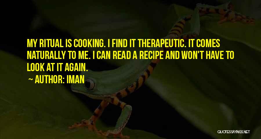 Iman Quotes: My Ritual Is Cooking. I Find It Therapeutic. It Comes Naturally To Me. I Can Read A Recipe And Won't