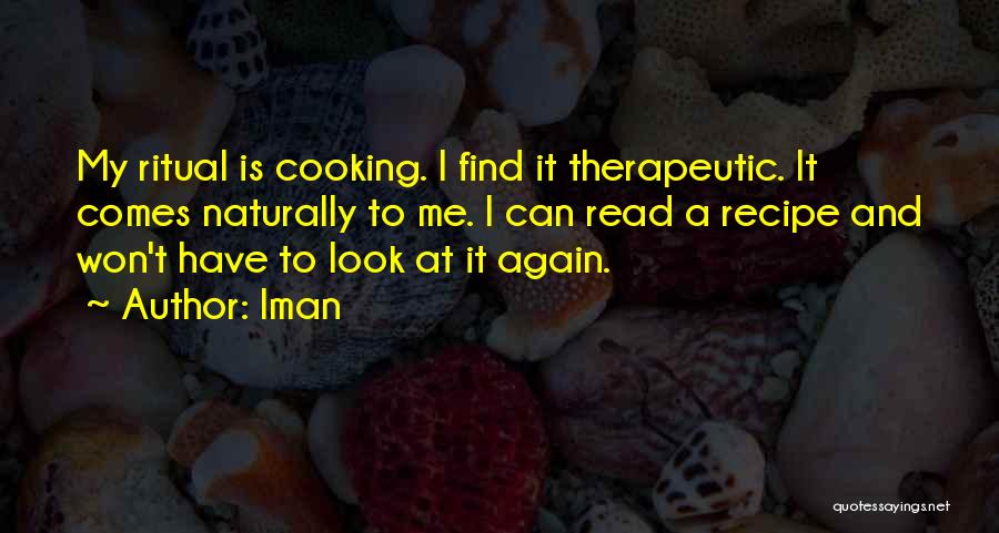 Iman Quotes: My Ritual Is Cooking. I Find It Therapeutic. It Comes Naturally To Me. I Can Read A Recipe And Won't