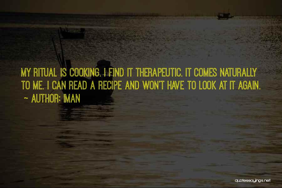 Iman Quotes: My Ritual Is Cooking. I Find It Therapeutic. It Comes Naturally To Me. I Can Read A Recipe And Won't