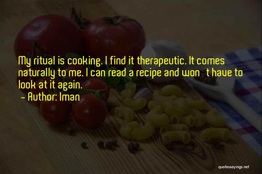 Iman Quotes: My Ritual Is Cooking. I Find It Therapeutic. It Comes Naturally To Me. I Can Read A Recipe And Won't