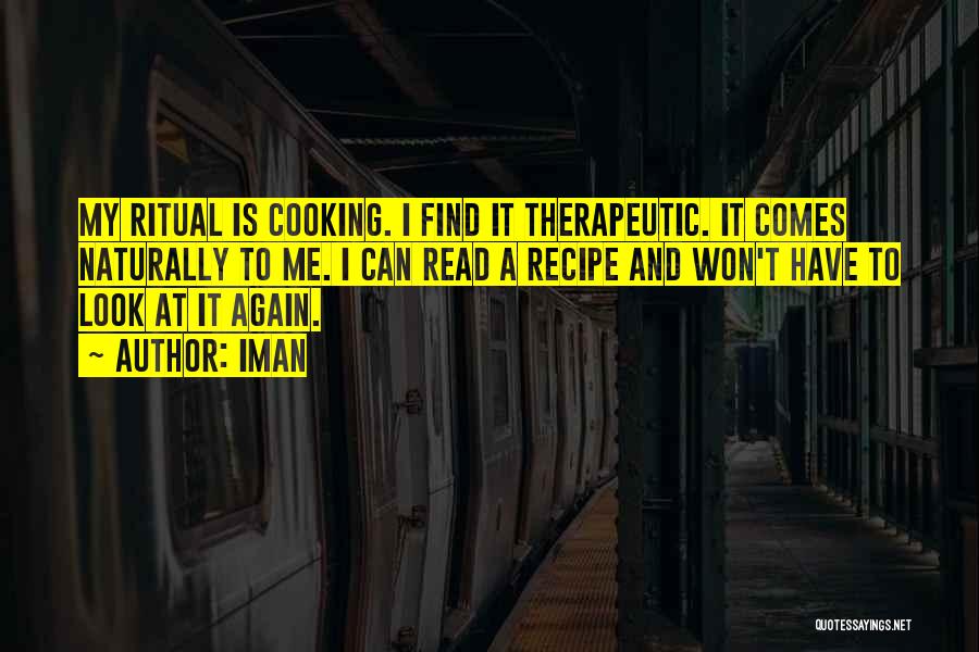 Iman Quotes: My Ritual Is Cooking. I Find It Therapeutic. It Comes Naturally To Me. I Can Read A Recipe And Won't