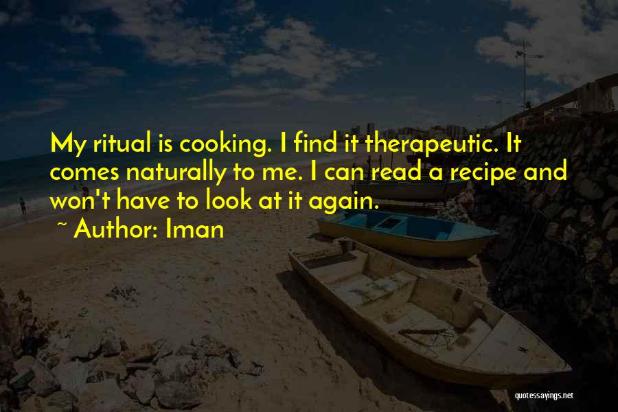 Iman Quotes: My Ritual Is Cooking. I Find It Therapeutic. It Comes Naturally To Me. I Can Read A Recipe And Won't