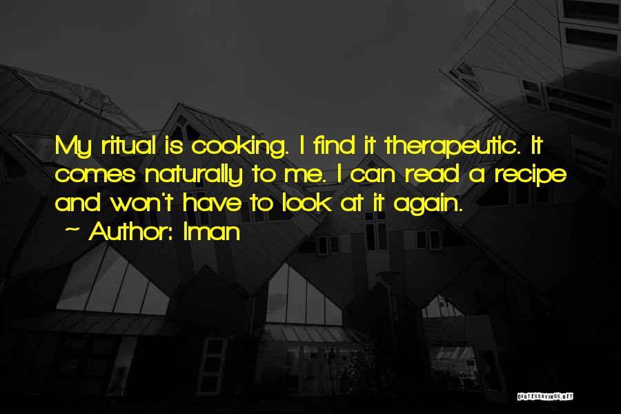 Iman Quotes: My Ritual Is Cooking. I Find It Therapeutic. It Comes Naturally To Me. I Can Read A Recipe And Won't