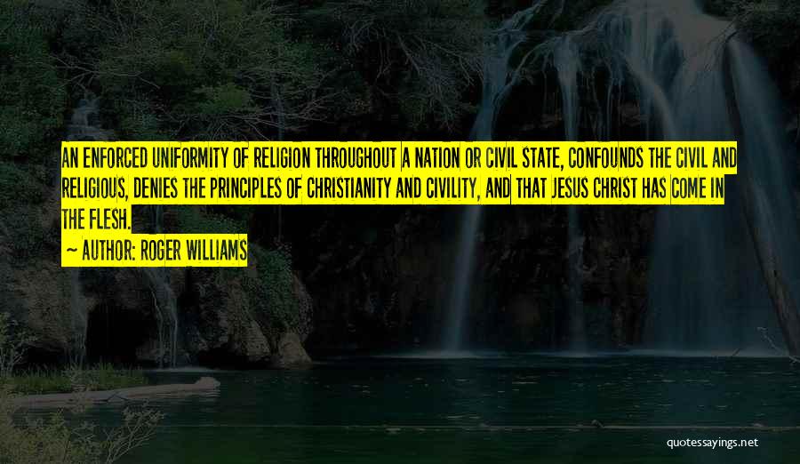 Roger Williams Quotes: An Enforced Uniformity Of Religion Throughout A Nation Or Civil State, Confounds The Civil And Religious, Denies The Principles Of