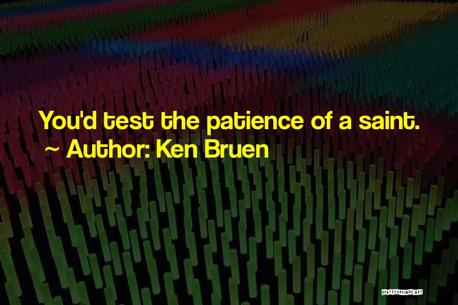 Ken Bruen Quotes: You'd Test The Patience Of A Saint.