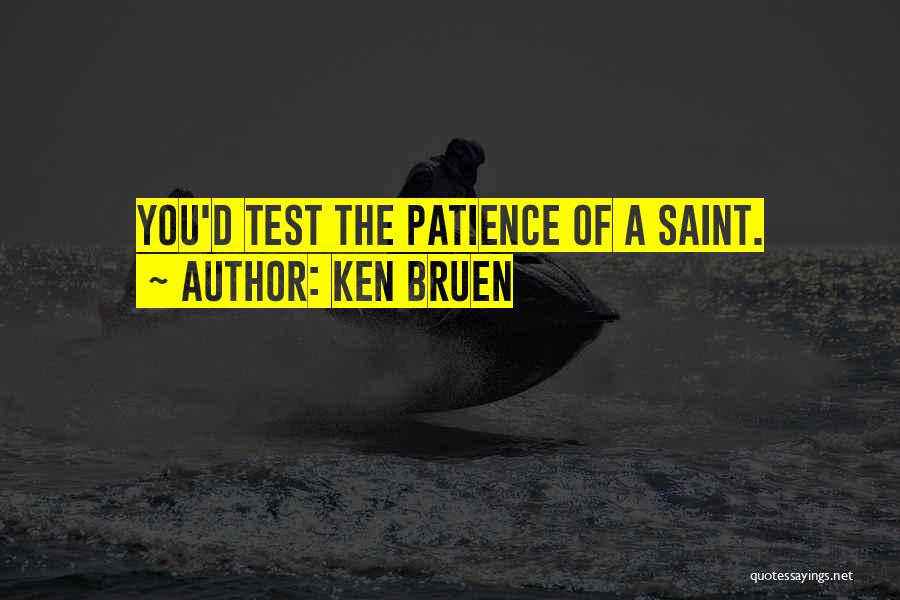 Ken Bruen Quotes: You'd Test The Patience Of A Saint.