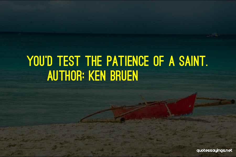 Ken Bruen Quotes: You'd Test The Patience Of A Saint.