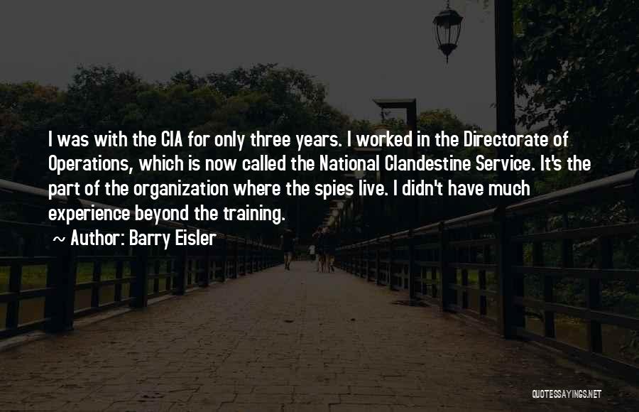 Barry Eisler Quotes: I Was With The Cia For Only Three Years. I Worked In The Directorate Of Operations, Which Is Now Called