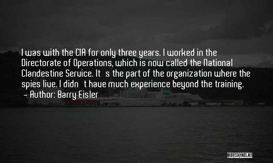 Barry Eisler Quotes: I Was With The Cia For Only Three Years. I Worked In The Directorate Of Operations, Which Is Now Called