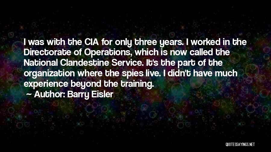 Barry Eisler Quotes: I Was With The Cia For Only Three Years. I Worked In The Directorate Of Operations, Which Is Now Called