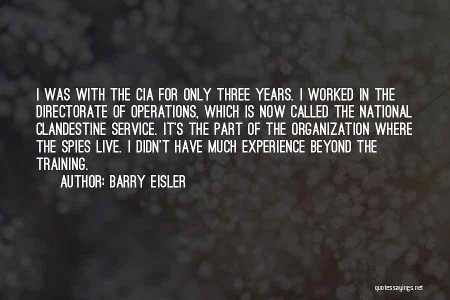 Barry Eisler Quotes: I Was With The Cia For Only Three Years. I Worked In The Directorate Of Operations, Which Is Now Called