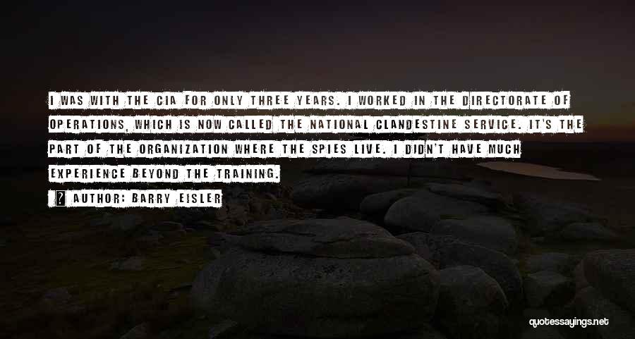 Barry Eisler Quotes: I Was With The Cia For Only Three Years. I Worked In The Directorate Of Operations, Which Is Now Called