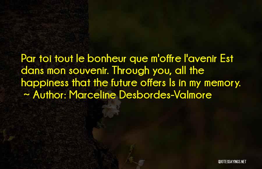 Marceline Desbordes-Valmore Quotes: Par Toi Tout Le Bonheur Que M'offre L'avenir Est Dans Mon Souvenir. Through You, All The Happiness That The Future